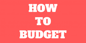 How to Budget – And my example