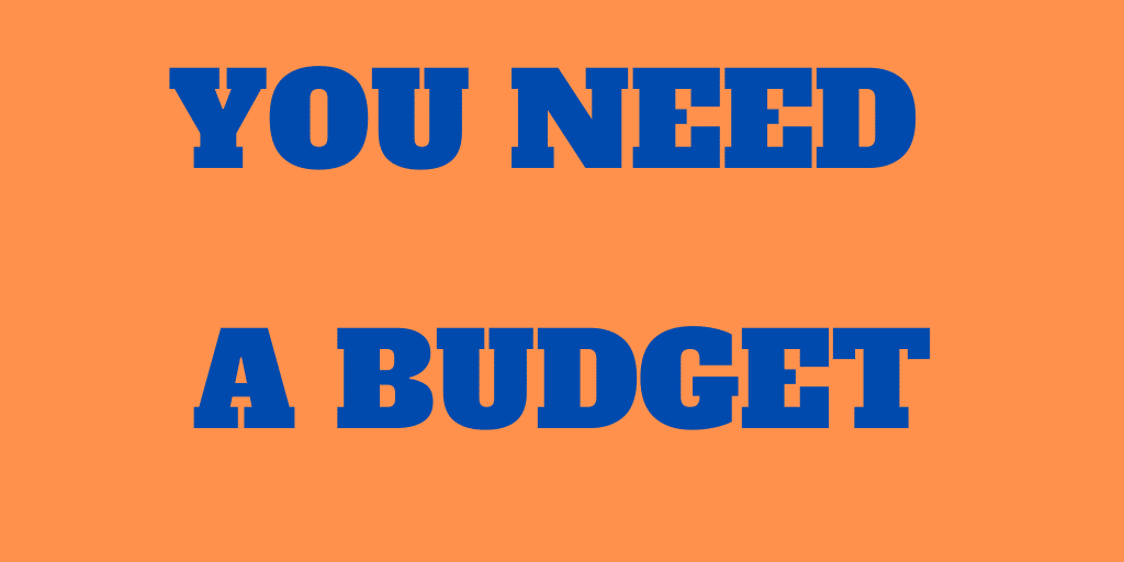 you need a budget