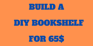 How To Build a DIY Bookshelf for 65$