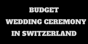 Our Wedding Ceremony in Switzerland on a Budget!