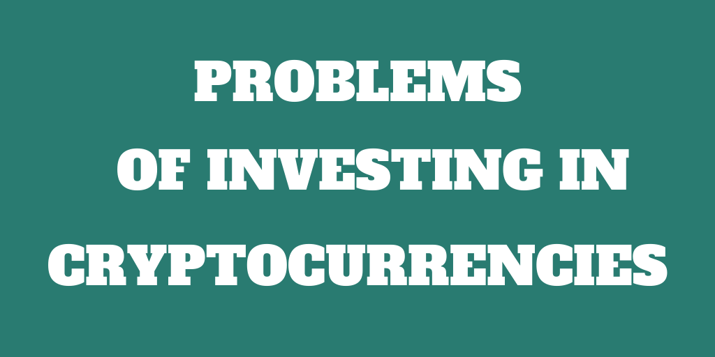 The 6 Biggest Problems of Investing in Cryptocurrencies