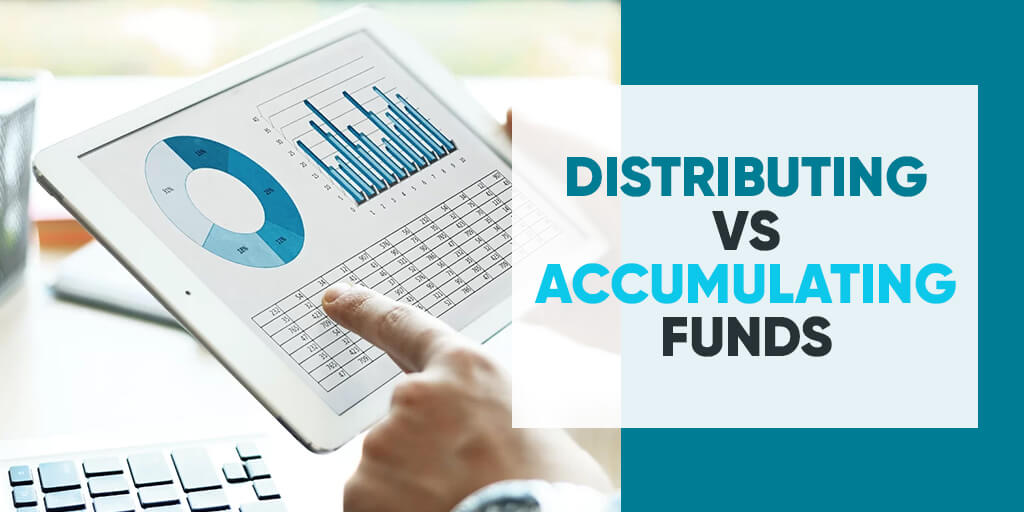 Distributing vs Accumulating Funds