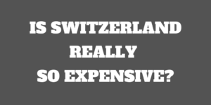 Is Switzerland really So Expensive in 2023?
