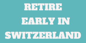 How to retire early in Switzerland?