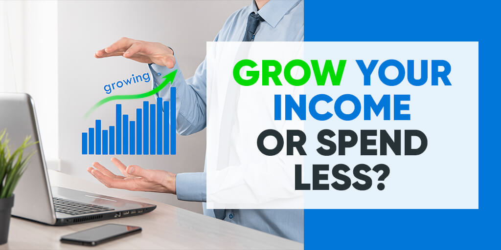 Grow your income or Spend Less