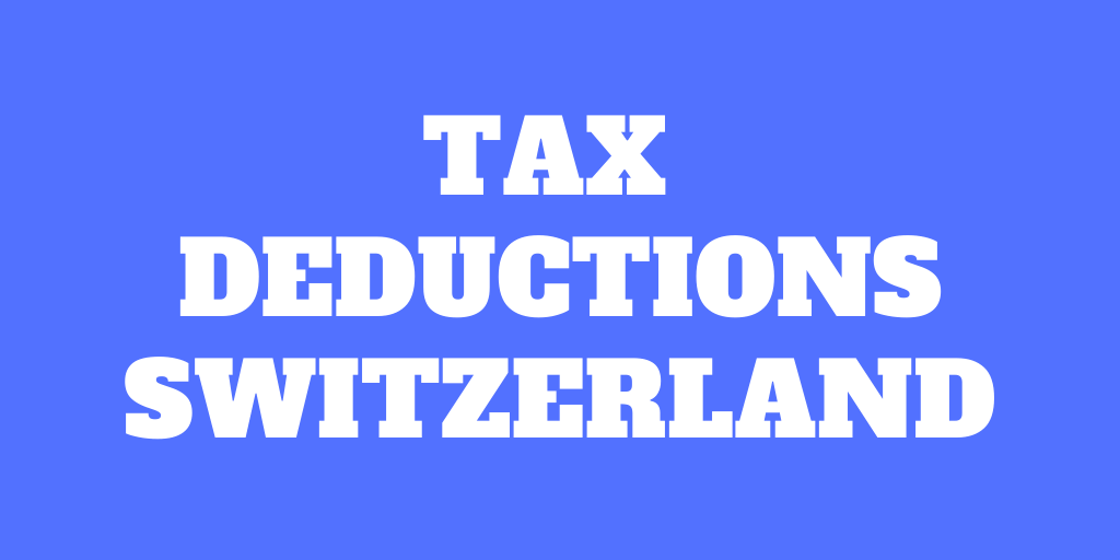 Tax Deductions In Switzerland For 2022 - The Poor Swiss