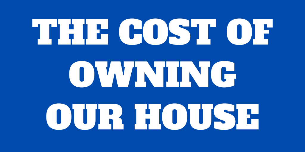 The cost of owning our house after a year