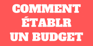 Comment établir un budget – et mon exemple
