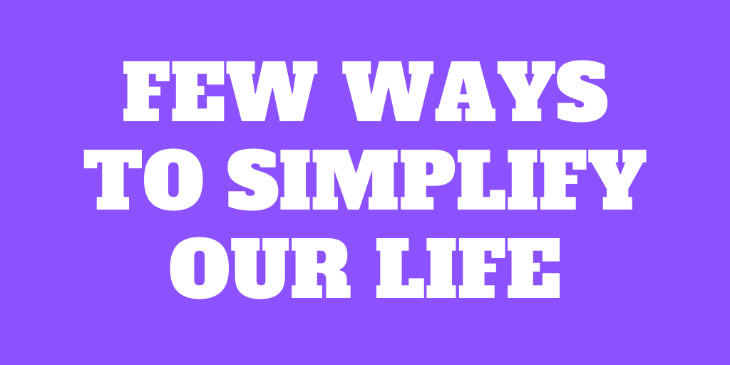 A few ways to simplify our life