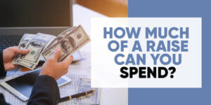 How much of a raise can you spend?