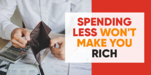 Spending less will not make you rich