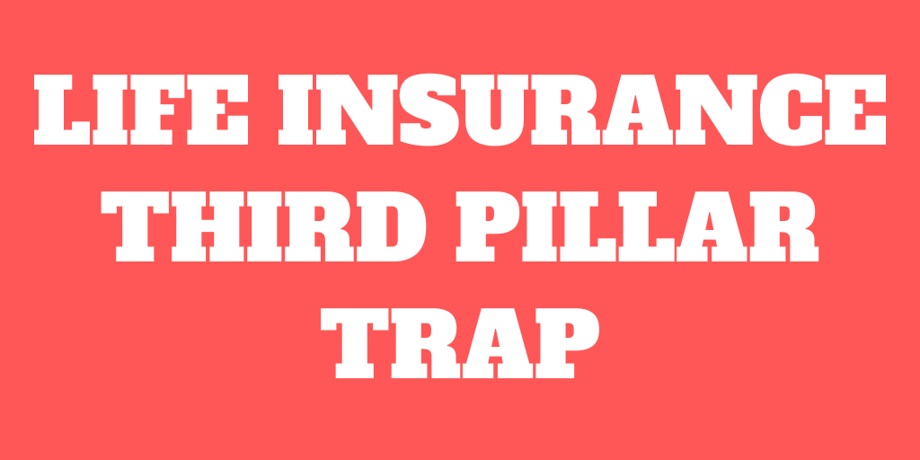 The Trap of Life Insurance Third Pillar