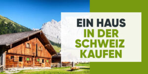 Ein Haus in der Schweiz kaufen: Der vollständige Leitfaden